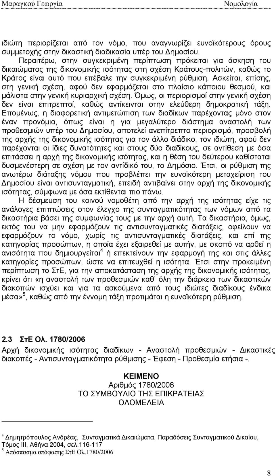 Ασκείται, επίσης, στη γενική σχέση, αφού δεν εφαρµόζεται στο πλαίσιο κάποιου θεσµού, και µάλιστα στην γενική κυριαρχική σχέση.