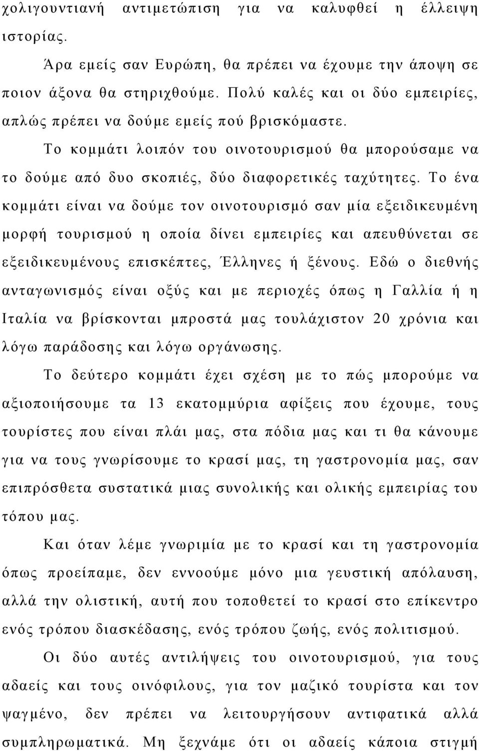 Το ένα κομμάτι είναι να δούμε τον οινοτουρισμό σαν μία εξειδικευμένη μορφή τουρισμού η οποία δίνει εμπειρίες και απευθύνεται σε εξειδικευμένους επισκέπτες, Έλληνες ή ξένους.