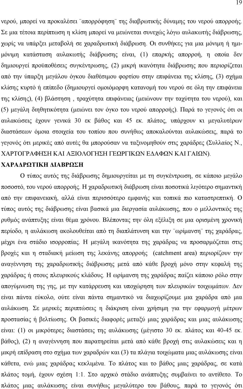 Οι συνθήκες για µια µόνιµη ή ηµι- µόνιµη κατάσταση αυλακωτής διάβρωσης είναι, (1) επαρκής απορροή, η οποία δεν δηµιουργεί προϋποθέσεις συγκέντρωσης, (2) µικρή ικανότητα διάβρωσης που περιορίζεται από