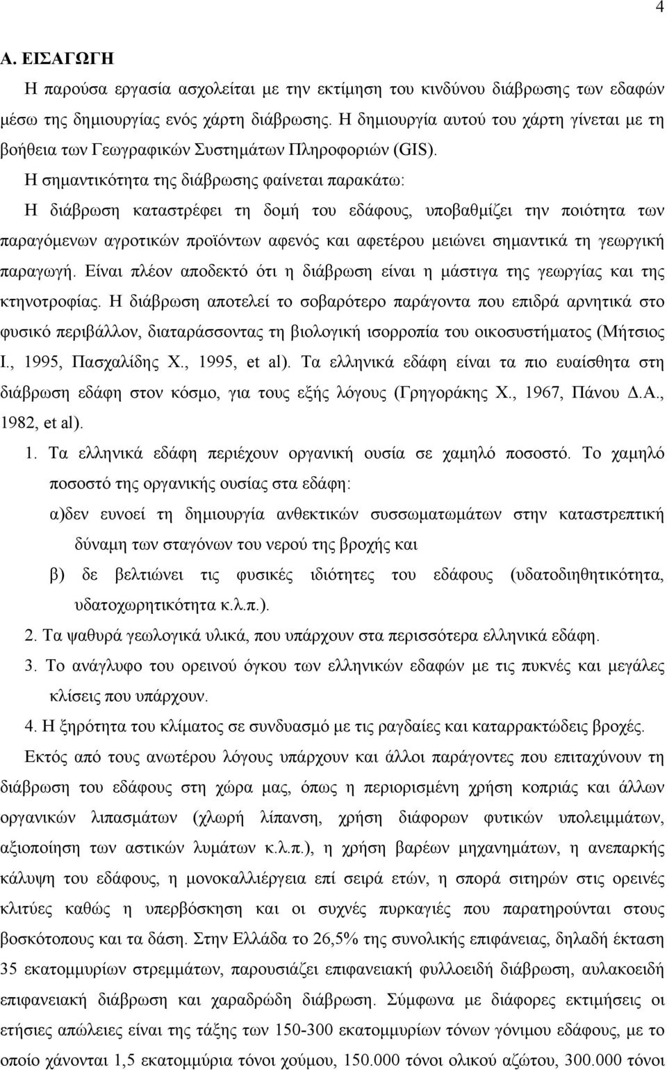 Η σηµαντικότητα της διάβρωσης φαίνεται παρακάτω: Η διάβρωση καταστρέφει τη δοµή του εδάφους, υποβαθµίζει την ποιότητα των παραγόµενων αγροτικών προϊόντων αφενός και αφετέρου µειώνει σηµαντικά τη