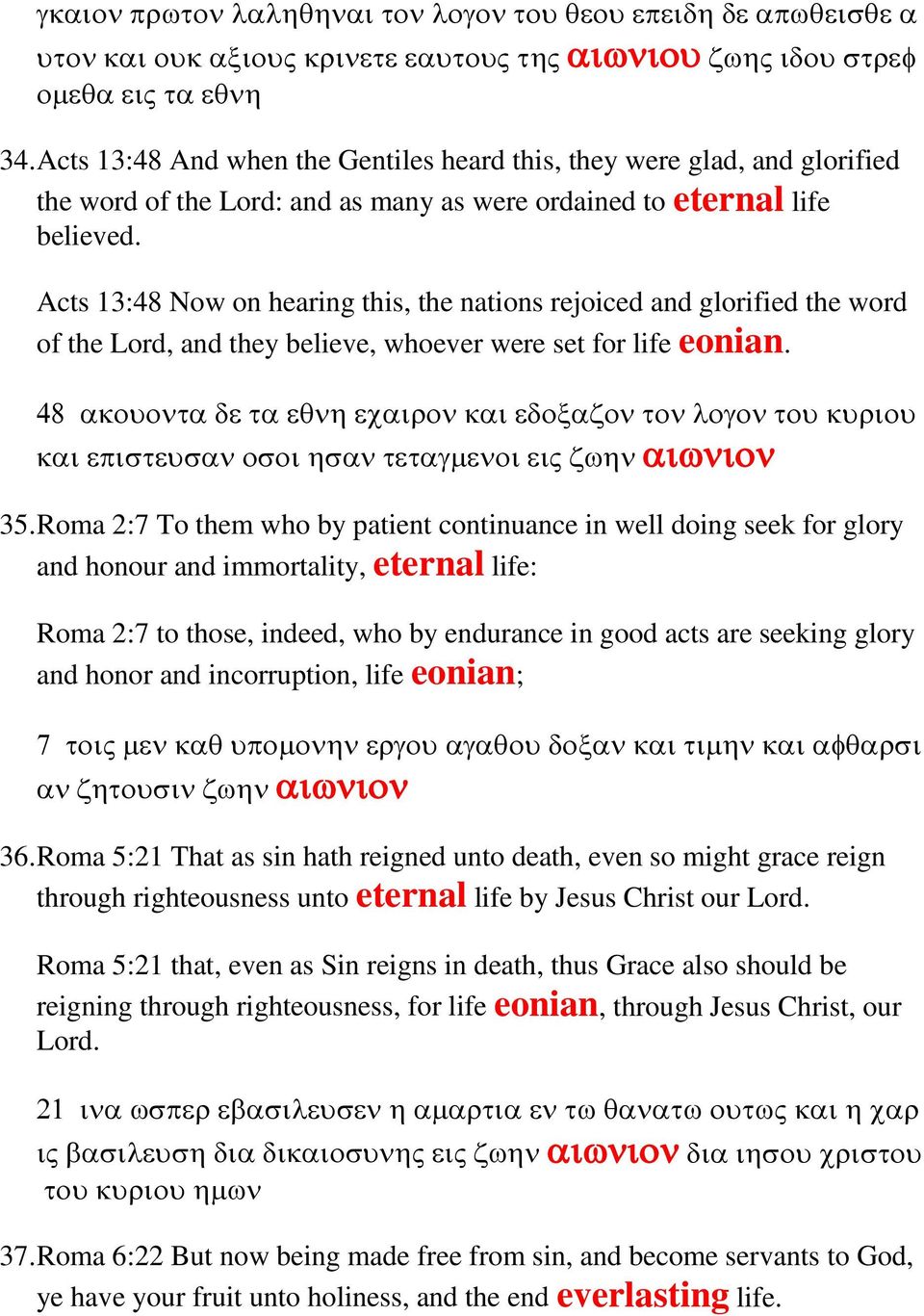 Acts 13:48 Now on hearing this, the nations rejoiced and glorified the word of the Lord, and they believe, whoever were set for life eonian.