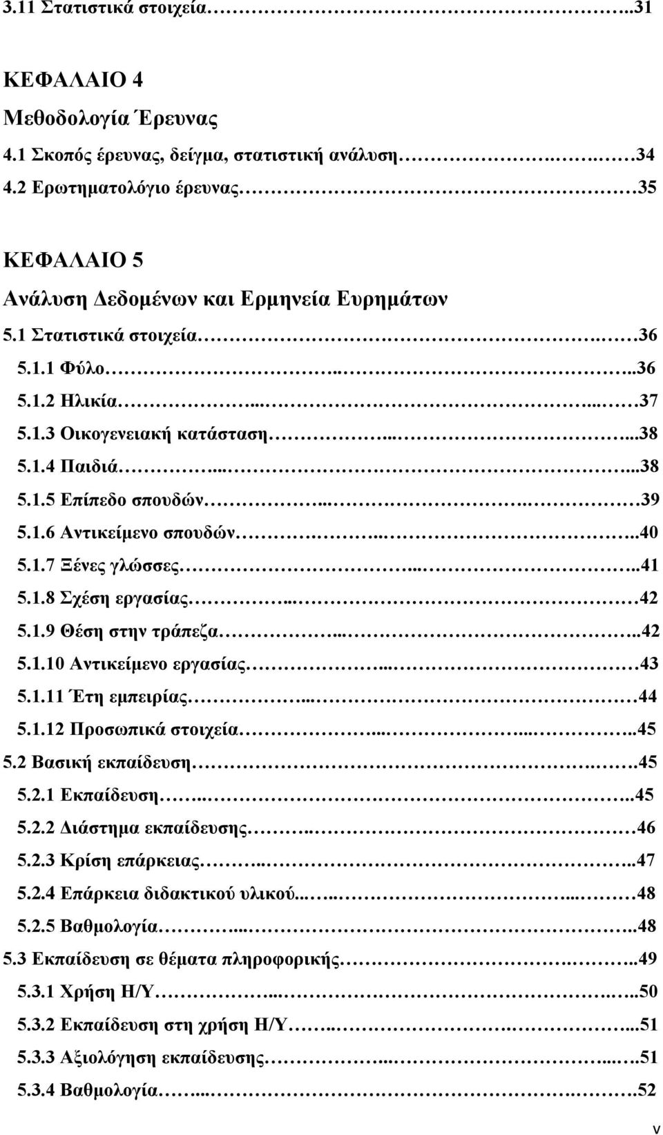 ....41 5.1.8 ρέζε εξγαζίαο... 42 5.1.9 Θέζε ζηελ ηξάπεδα.....42 5.1.10 Αληηθείκελν εξγαζίαο... 43 5.1.11 Έηε εκπεηξίαο... 44 5.1.12 Πξνζσπηθά ζηνηρεία........45 5.2 Βαζηθή εθπαίδεπζε..45 5.2.1 Δθπαίδεπζε.