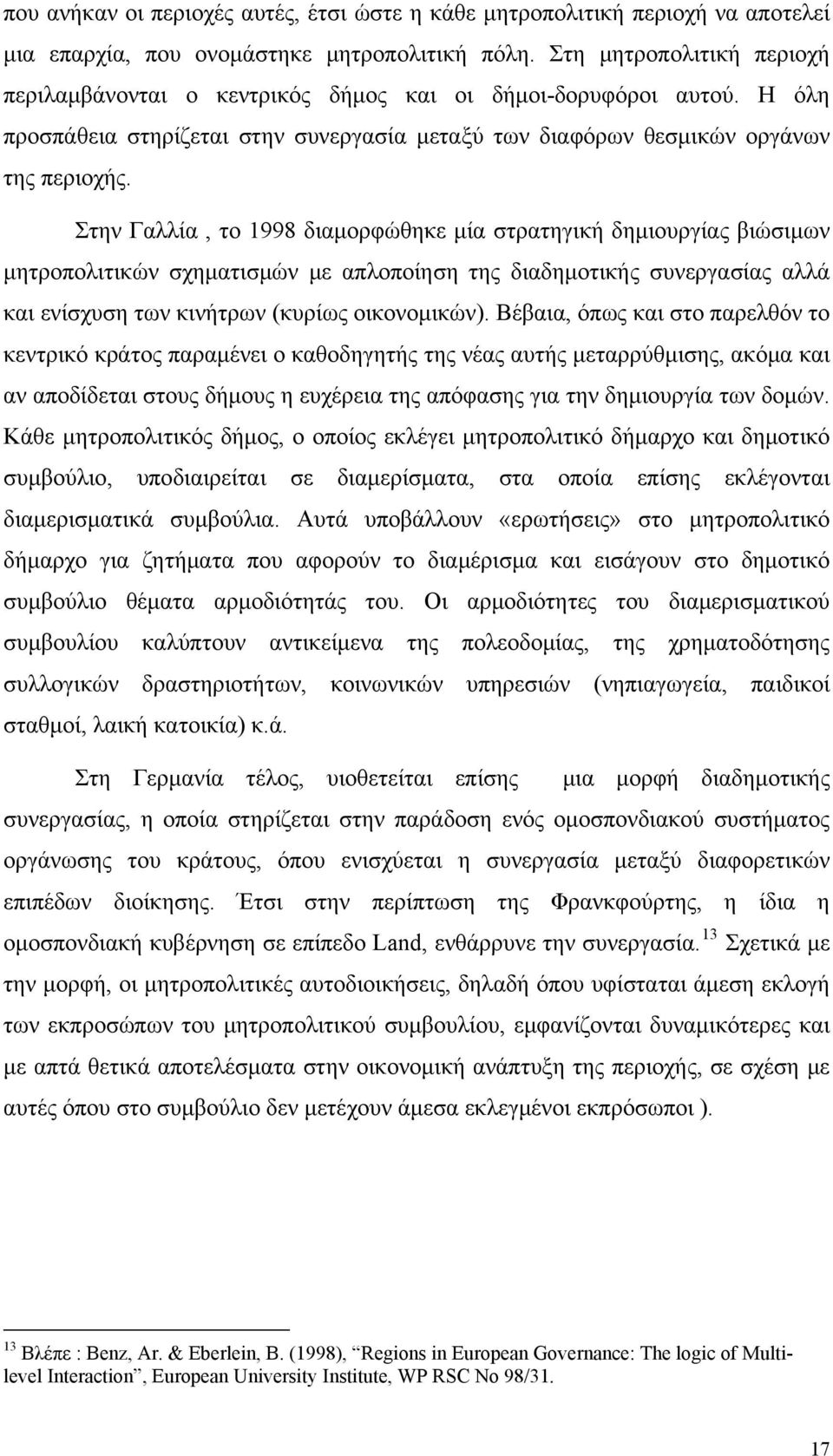 Στην Γαλλία, το 1998 διαμορφώθηκε μία στρατηγική δημιουργίας βιώσιμων μητροπολιτικών σχηματισμών με απλοποίηση της διαδημοτικής συνεργασίας αλλά και ενίσχυση των κινήτρων (κυρίως οικονομικών).