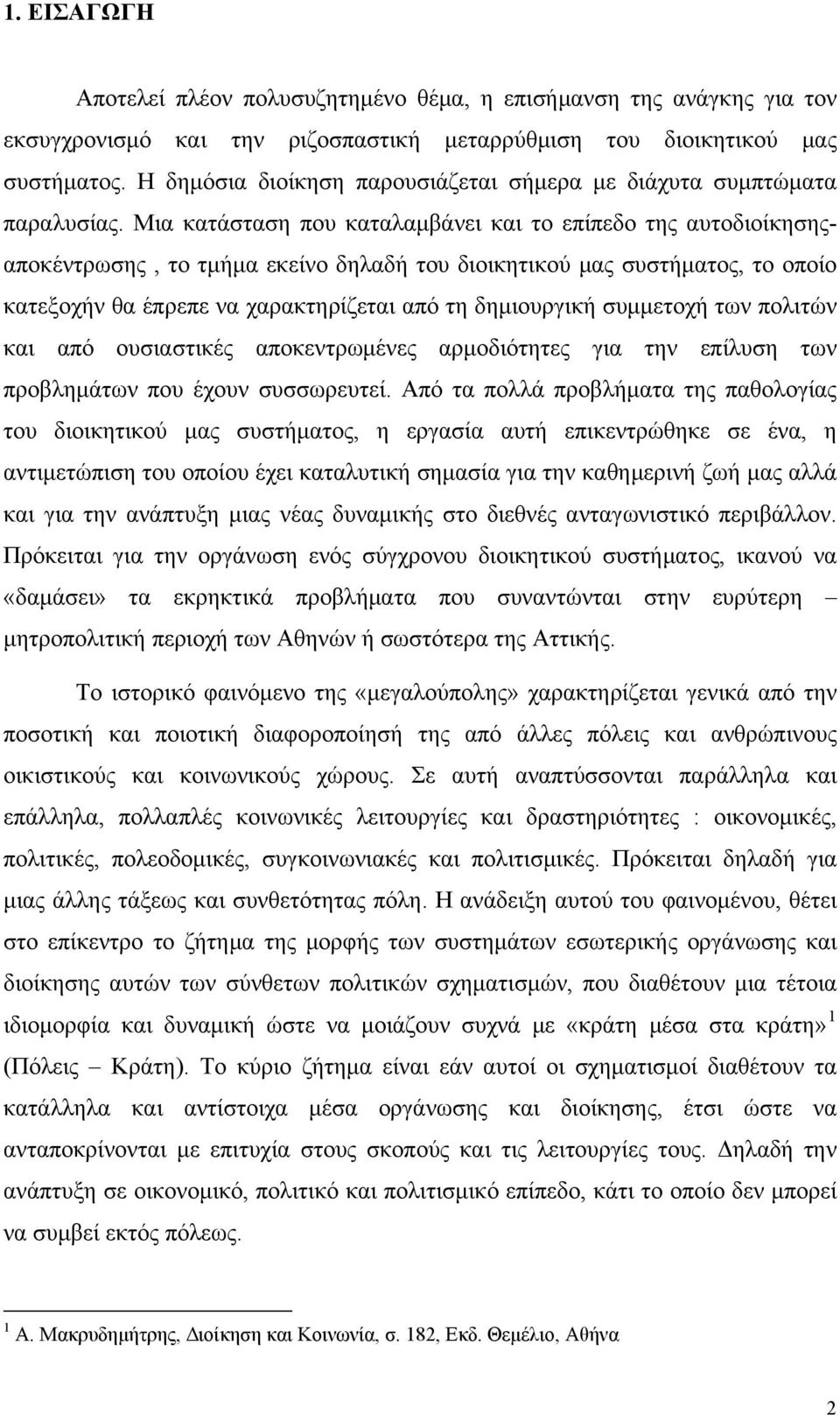 Μια κατάσταση που καταλαμβάνει και το επίπεδο της αυτοδιοίκησηςαποκέντρωσης, το τμήμα εκείνο δηλαδή του διοικητικού μας συστήματος, το οποίο κατεξοχήν θα έπρεπε να χαρακτηρίζεται από τη δημιουργική