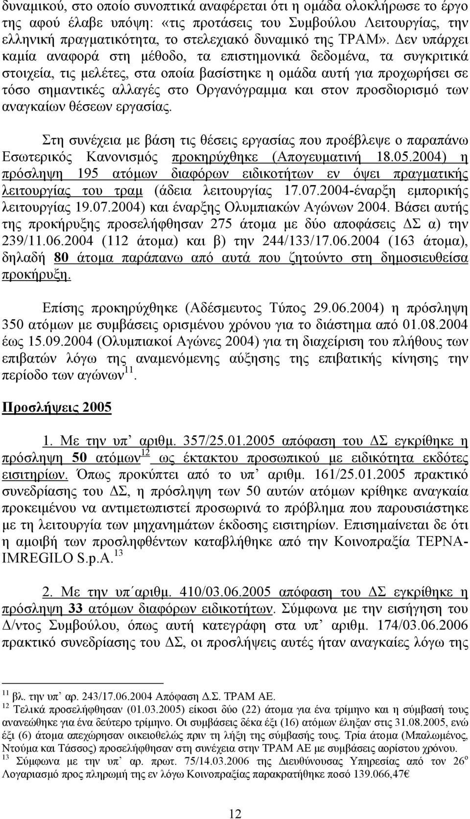 στον προσδιορισµό των αναγκαίων θέσεων εργασίας. Στη συνέχεια µε βάση τις θέσεις εργασίας που προέβλεψε ο παραπάνω Εσωτερικός Κανονισµός προκηρύχθηκε (Απογευµατινή 18.05.