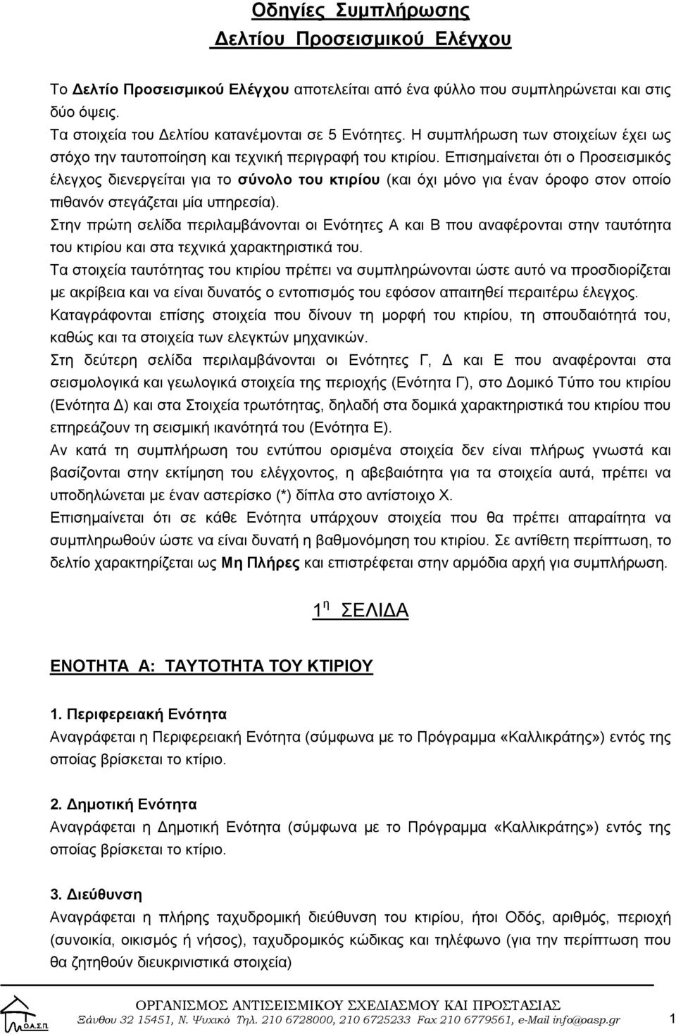 Επισημαίνεται ότι ο Προσεισμικός έλεγχος διενεργείται για το σύνολο του κτιρίου (και όχι μόνο για έναν όροφο στον οποίο πιθανόν στεγάζεται μία υπηρεσία).