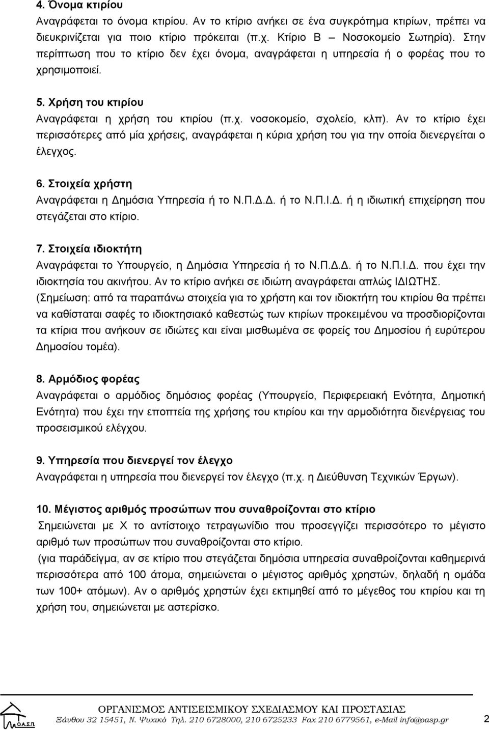 Αν το κτίριο έχει περισσότερες από μία χρήσεις, αναγράφεται η κύρια χρήση του για την οποία διενεργείται ο έλεγχος. 6. Στοιχεία χρήστη Αναγράφεται η Δη