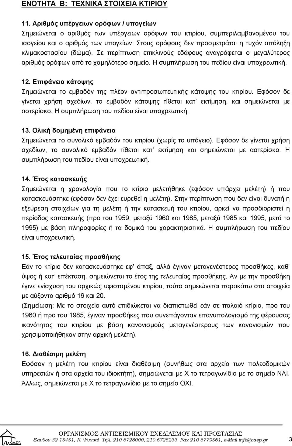 Η συμπλήρωση του πεδίου είναι υποχρεωτική. 12. Επιφάνεια κάτοψης Σημειώνεται το εμβαδόν της πλέον αντιπροσωπευτικής κάτοψης του κτιρίου.