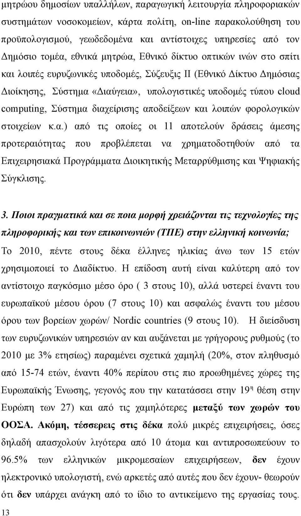 computing, Σύστημα διαχείρισης αποδείξεων και λοιπών φορολογικών στοιχείων κ.α.) από τις οποίες οι 11 αποτελούν δράσεις άμεσης προτεραιότητας που προβλέπεται να χρηματοδοτηθούν από τα Επιχειρησιακά Προγράμματα Διοικητικής Μεταρρύθμισης και Ψηφιακής Σύγκλισης.