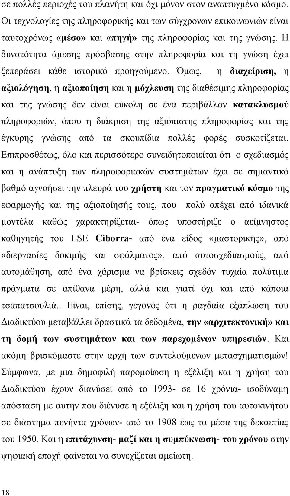 Όμως, η διαχείριση, η αξιολόγηση, η αξιοποίηση και η μόχλευση της διαθέσιμης πληροφορίας και της γνώσης δεν είναι εύκολη σε ένα περιβάλλον κατακλυσμού πληροφοριών, όπου η διάκριση της αξιόπιστης