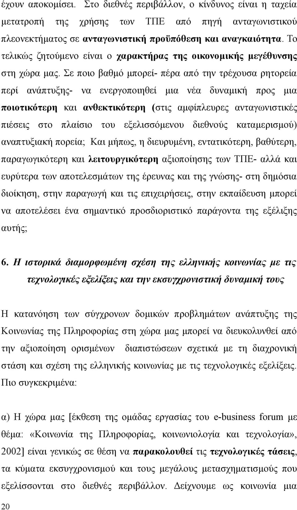 Σε ποιο βαθμό μπορεί- πέρα από την τρέχουσα ρητορεία περί ανάπτυξης- να ενεργοποιηθεί μια νέα δυναμική προς μια ποιοτικότερη και ανθεκτικότερη (στις αμφίπλευρες ανταγωνιστικές πιέσεις στο πλαίσιο του