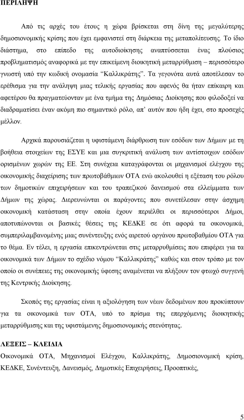 Σα γεγνλφηα απηά απνηέιεζαλ ην εξέζηζκα γηα ηελ αλάιεςε κηαο ηειηθήο εξγαζίαο πνπ αθελφο ζα ήηαλ επίθαηξε θαη αθεηέξνπ ζα πξαγκαηεχνληαλ κε έλα ηκήκα ηεο Γεκφζηαο Γηνίθεζεο πνπ θηινδνμεί λα