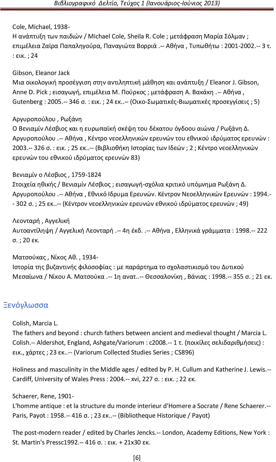 -- Ακινα, Gutenberg : 2005.-- 346 ς. : εικ. ; 24 εκ..-- (Οικο-Σωματικζσ-Βιωματικζσ προςεγγίςεισ ; 5) Αργυροποφλου, ωξάνθ Ο Βενιαμίν Λζςβιοσ και θ ευρωπαϊκι ςκζψθ του δζκατου όγδοου αιϊνα / ωξάνθ Δ.