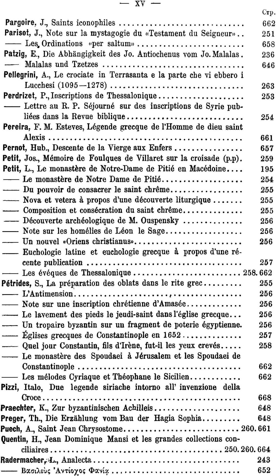 M. Esteves, Légende grecque de l'homme de dieu saint Alexis, 661 Pernot, Hub., Descente de la Vierge aux Enfers 657 Petit, Jos., Mémoire de Foulques de Villaret sur la croisade (p.p). 259 Petit, L.