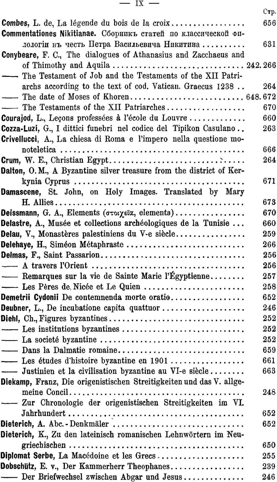 . 264 The date of Moses of Khoren 648.672 The Testaments of the XII Patriarches 670 Courajod, L., Leçons professées à l'école du Louvre 660 Cozza-Luzi, G.