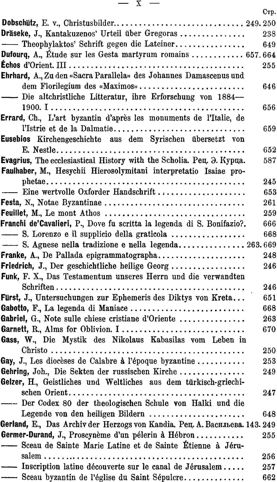 I 656 Errard, Ch., L'art byzantin d'après les monuments de l'italie, de ristrie et de la Dalmatie 659 Eusebios Kirchengeschichte aus dem Syrischen übersetzt von E. Nestle 652 Evagrius.