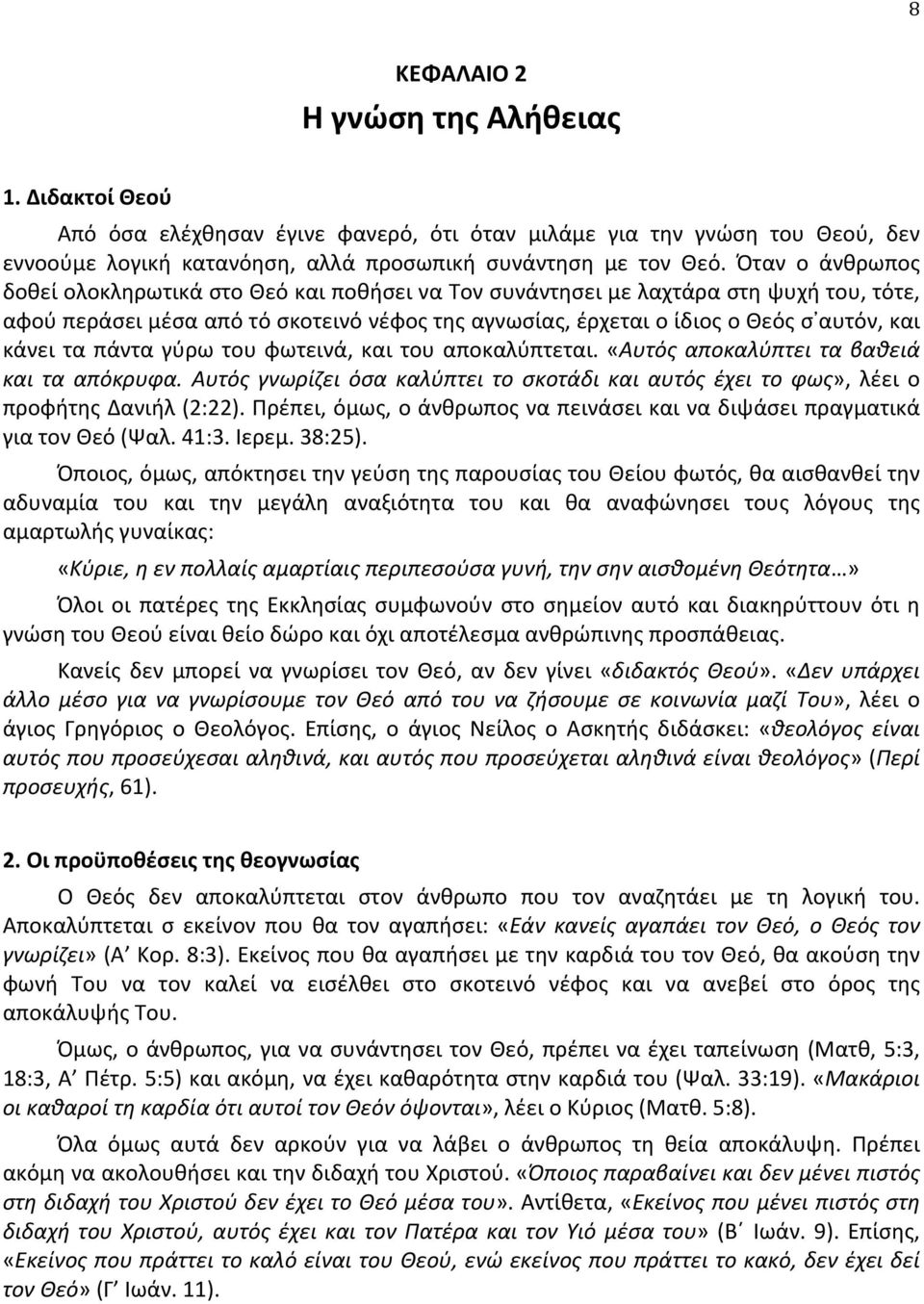 τα πάντα γύρω του φωτεινά, και του αποκαλύπτεται. «Αυτός αποκαλύπτει τα βαθειά και τα απόκρυφα. Αυτός γνωρίζει όσα καλύπτει το σκοτάδι και αυτός έχει το φως», λέει ο προφήτης Δανιήλ (2:22).