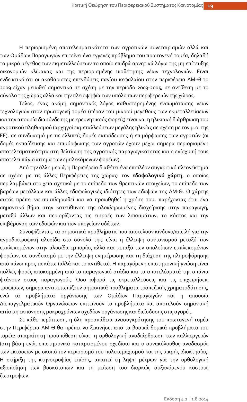 Είναι ενδεικτικό ότι οι ακαθάριστες επενδύσεις παγίου κεφαλαίου στην περιφέρεια ΑΜ Θ το 2009 είχαν μειωθεί σημαντικά σε σχέση με την περίοδο 2003 2005, σε αντίθεση με το σύνολο της χώρας αλλά και την