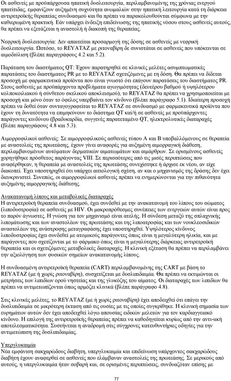 Εάν υπάρχει ένδειξη επιδείνωσης της ηπατικής νόσου στους ασθενείς αυτούς, θα πρέπει να εξετάζεται η αναστολή ή διακοπή της θεραπείας.