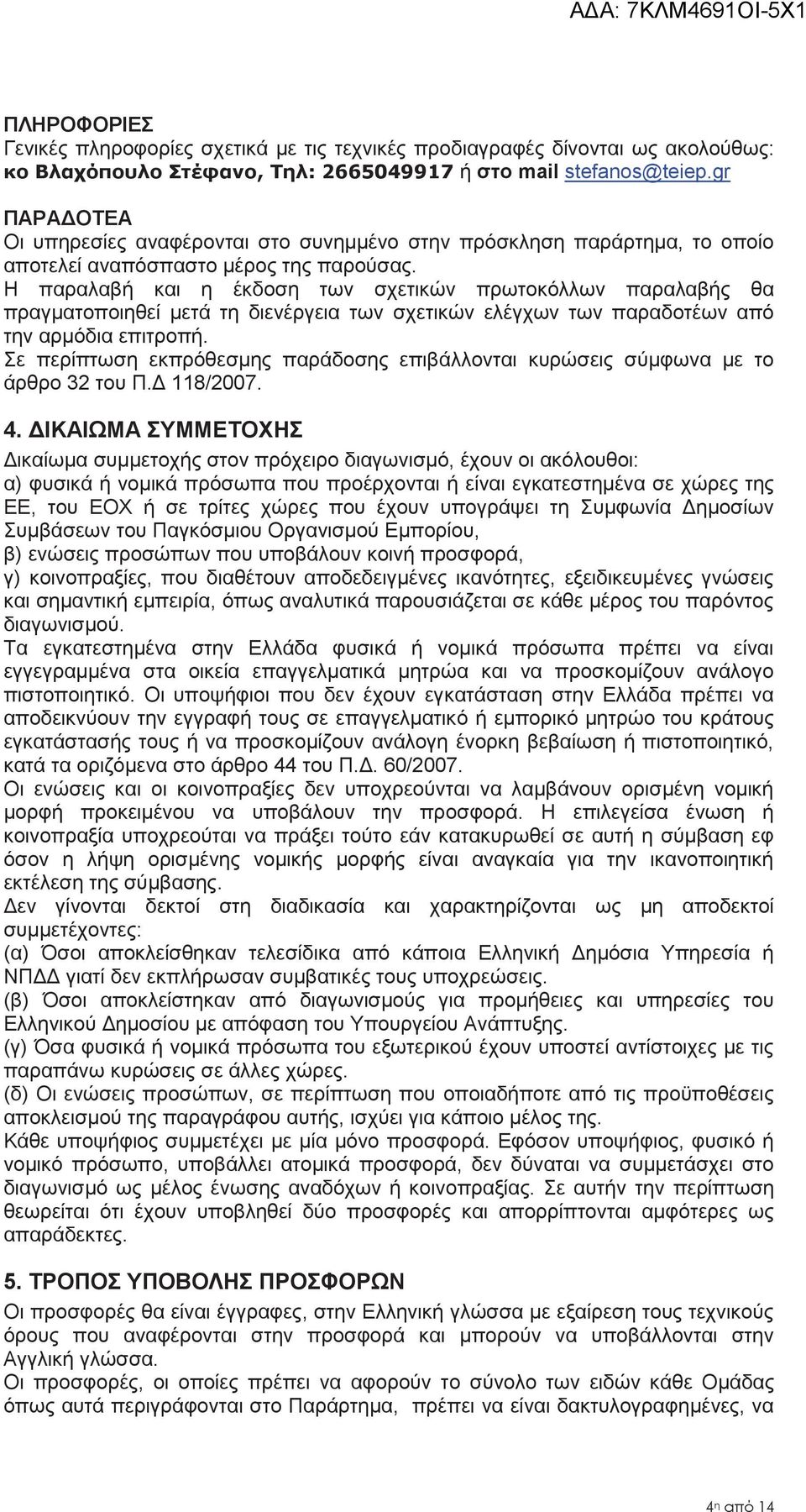 Η παραλαβή και η έκδοση των σχετικών πρωτοκόλλων παραλαβής θα πραγματοποιηθεί μετά τη διενέργεια των σχετικών ελέγχων των παραδοτέων από την αρμόδια επιτροπή.