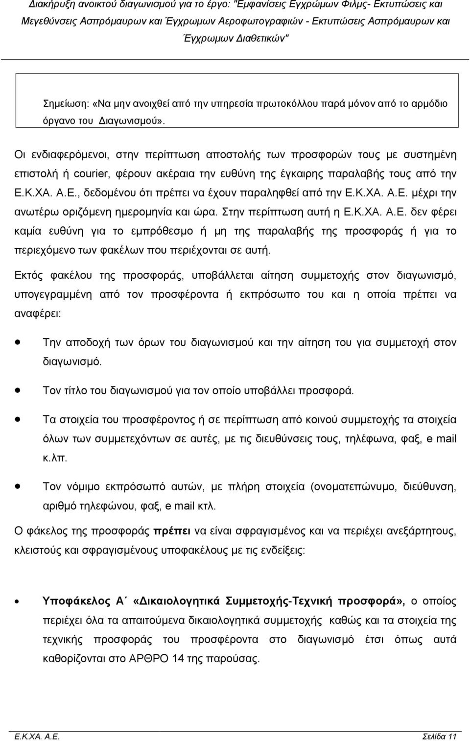 Κ.ΧΑ. Α.Ε., δεδοµένου ότι πρέπει να έχουν παραληφθεί από την Ε.Κ.ΧΑ. Α.Ε. µέχρι την ανωτέρω οριζόµενη ηµεροµηνία και ώρα. Στην περίπτωση αυτή η Ε.Κ.ΧΑ. Α.Ε. δεν φέρει καµία ευθύνη για το εµπρόθεσµο ή µη της παραλαβής της προσφοράς ή για το περιεχόµενο των φακέλων που περιέχονται σε αυτή.