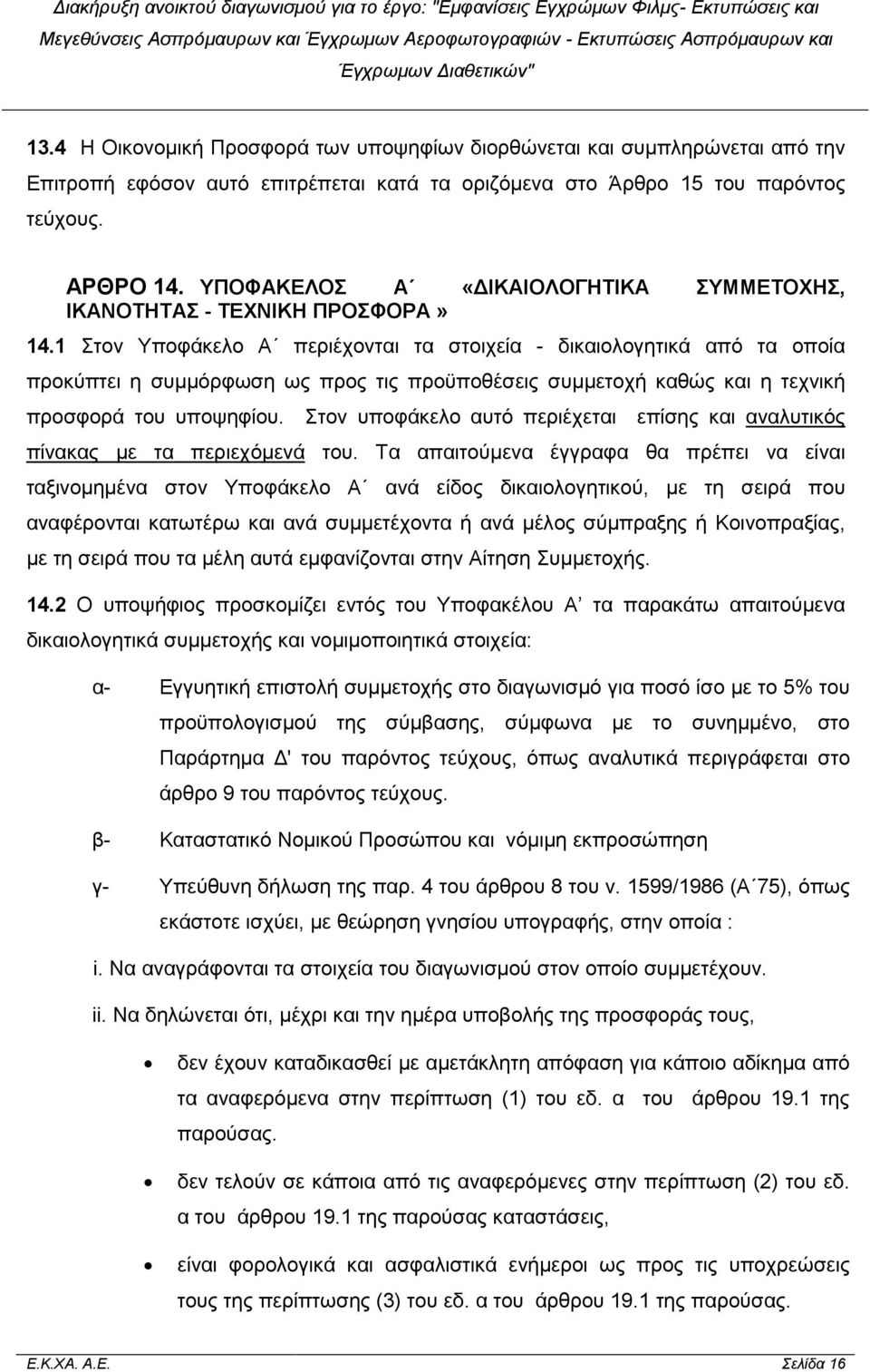 1 Στον Υποφάκελο Α περιέχονται τα στοιχεία - δικαιολογητικά από τα οποία προκύπτει η συµµόρφωση ως προς τις προϋποθέσεις συµµετοχή καθώς και η τεχνική προσφορά του υποψηφίου.