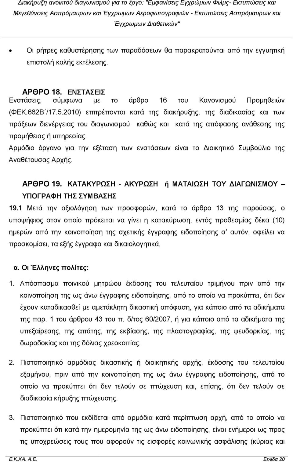 Αρµόδιο όργανο για την εξέταση των ενστάσεων είναι το ιοικητικό Συµβούλιο της Αναθέτουσας Αρχής. ΑΡΘΡΟ 19. ΚΑΤΑΚΥΡΩΣΗ - ΑΚΥΡΩΣΗ ή ΜΑΤΑΙΩΣΗ ΤΟΥ ΙΑΓΩΝΙΣΜΟΥ ΥΠΟΓΡΑΦΗ ΤΗΣ ΣΥΜΒΑΣΗΣ 19.