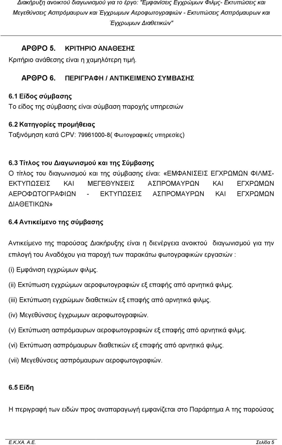 3 Τίτλος του ιαγωνισµού και της Σύµβασης Ο τίτλος του διαγωνισµού και της σύµβασης είναι: «ΕΜΦΑΝΙΣΕΙΣ ΕΓΧΡΩΜΩΝ ΦΙΛΜΣ- ΕΚΤΥΠΩΣΕΙΣ ΚΑΙ ΜΕΓΕΘΥΝΣΕΙΣ ΑΣΠΡΟΜΑΥΡΩΝ ΚΑΙ ΕΓΧΡΩΜΩΝ ΑΕΡΟΦΩΤΟΓΡΑΦΙΩΝ - ΕΚΤΥΠΩΣΕΙΣ