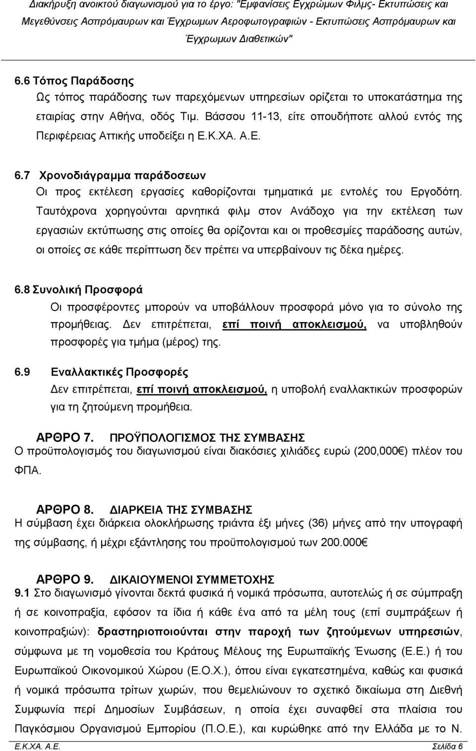 Ταυτόχρονα χορηγούνται αρνητικά φιλµ στον Ανάδοχο για την εκτέλεση των εργασιών εκτύπωσης στις οποίες θα ορίζονται και οι προθεσµίες παράδοσης αυτών, οι οποίες σε κάθε περίπτωση δεν πρέπει να