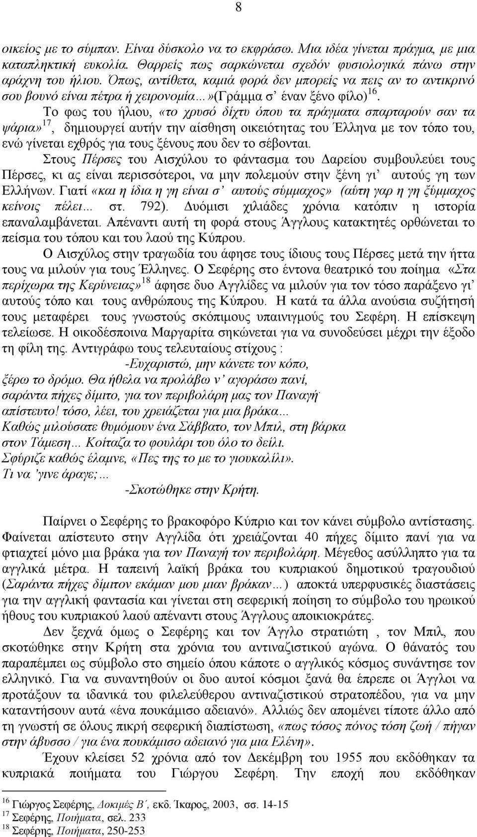 Σν θσο ηνπ ήιηνπ, «ην ρξπζό δίρηπ όπνπ ηα πξάγκαηα ζπαξηαξνύλ ζαλ ηα ςάξηα» 17, δεκηνπξγεί απηήλ ηελ αίζζεζε νηθεηόηεηαο ηνπ Έιιελα κε ηνλ ηόπν ηνπ, ελώ γίλεηαη ερζξόο γηα ηνπο μέλνπο πνπ δελ ην