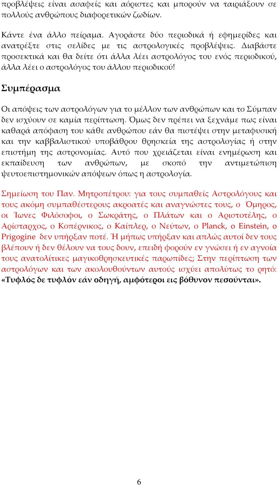 Διαβάστε προσεκτικά και θα δείτε ότι άλλα λέει αστρολόγος του ενός περιοδικού, άλλα λέει ο αστρολόγος του άλλου περιοδικού!