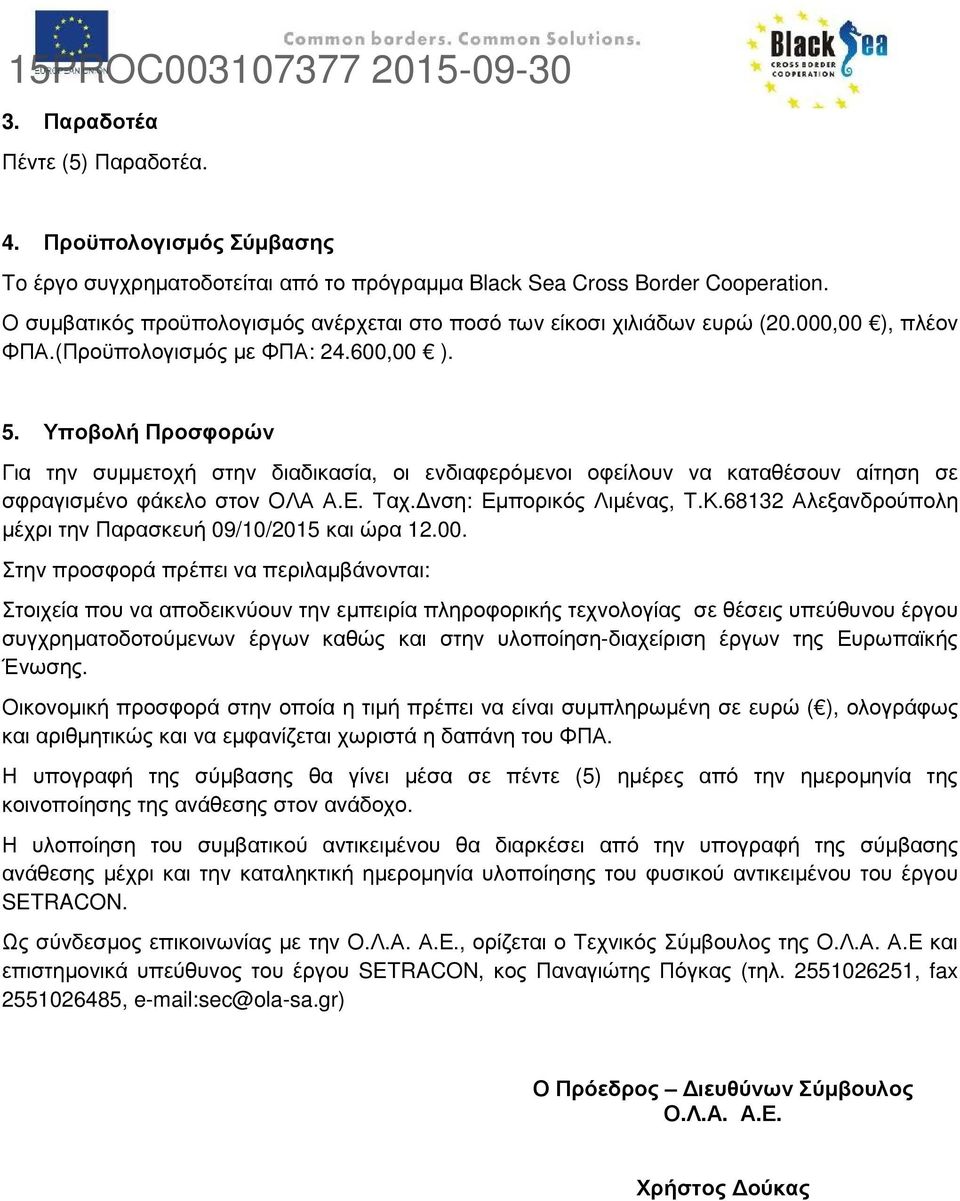 Υποβολή Προσφορών Για την συµµετοχή στην διαδικασία, οι ενδιαφερόµενοι οφείλουν να καταθέσουν αίτηση σε σφραγισµένο φάκελο στον ΟΛΑ Α.Ε. Ταχ. νση: Εµπορικός Λιµένας, Τ.Κ.