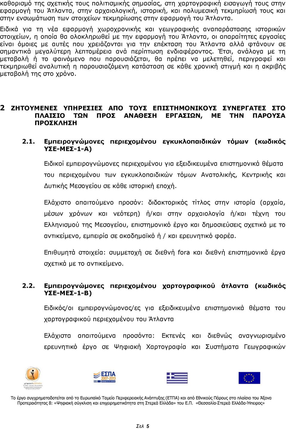 Ειδικά για τη νέα εφαρµογή χωροχρονικής και γεωγραφικής αναπαράστασης ιστορικών στοιχείων, η οποία θα ολοκληρωθεί µε την εφαρµογή του Άτλαντα, οι απαραίτητες εργασίες είναι όµοιες µε αυτές που