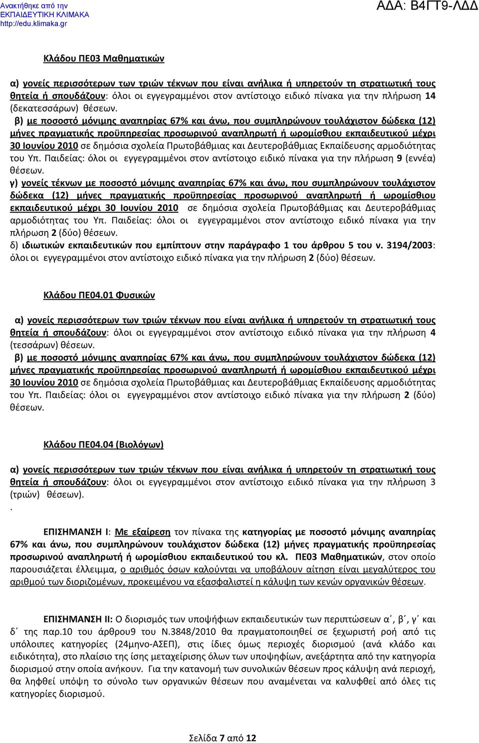 β) με ποσοστό μόνιμης αναπηρίας 67% και άνω, που συμπληρώνουν τουλάχιστον δώδεκα (12) μήνες πραγματικής προϋπηρεσίας προσωρινού αναπληρωτή ή ωρομίσθιου εκπαιδευτικού μέχρι 30 Ιουνίου 2010 σε δημόσια