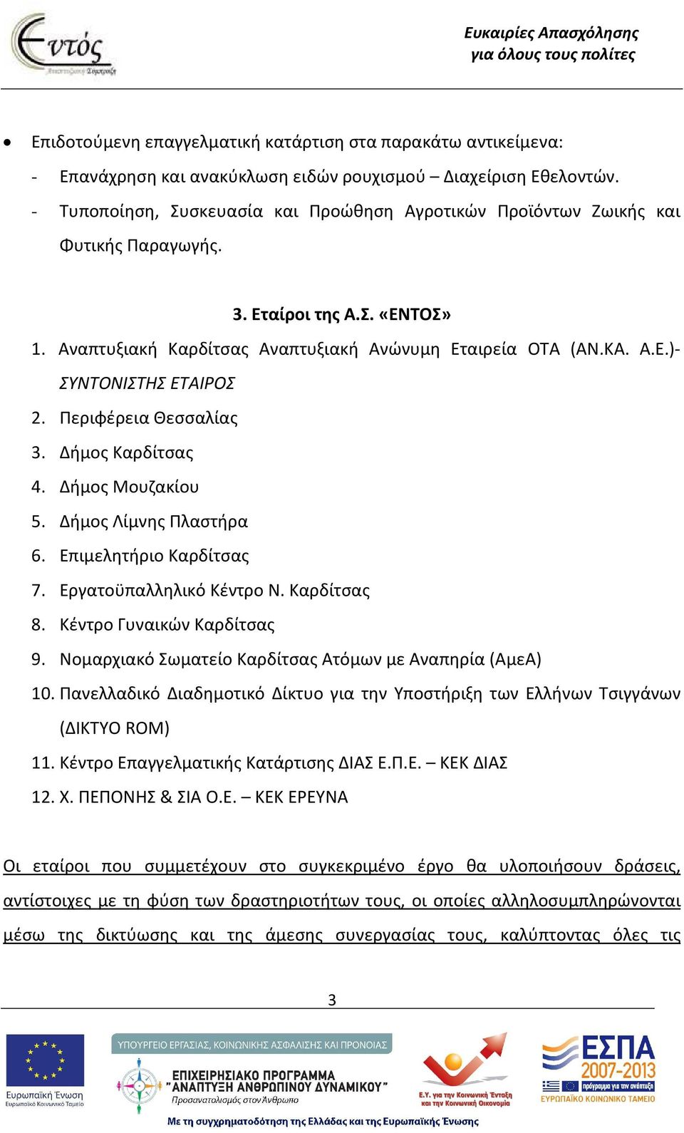 Περιφέρεια Θεσσαλίας 3. Δήμος Καρδίτσας 4. Δήμος Μουζακίου 5. Δήμος Λίμνης Πλαστήρα 6. Επιμελητήριο Καρδίτσας 7. Εργατοϋπαλληλικό Κέντρο Ν. Καρδίτσας 8. Κέντρο Γυναικών Καρδίτσας 9.