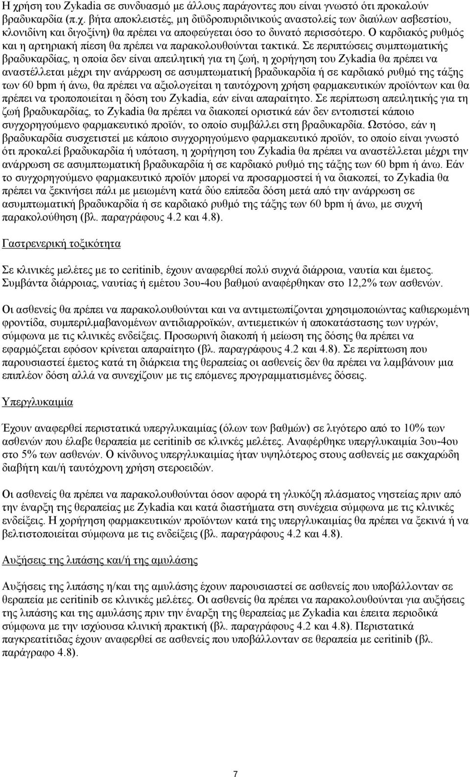 Σε περιπτώσεις συμπτωματικής βραδυκαρδίας, η οποία δεν είναι απειλητική για τη ζωή, η χορήγηση του Zykadia θα πρέπει να αναστέλλεται μέχρι την ανάρρωση σε ασυμπτωματική βραδυκαρδία ή σε καρδιακό