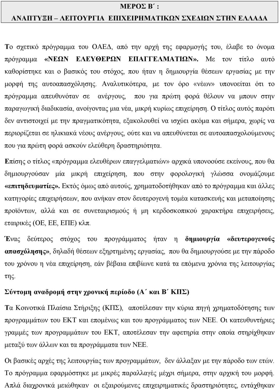 Αναλυτικότερα, µε τον όρο «νέων» υπονοείται ότι το πρόγραµµα απευθυνόταν σε ανέργους, που για πρώτη φορά θέλουν να µπουν στην παραγωγική διαδικασία, ανοίγοντας µια νέα, µικρή κυρίως επιχείρηση.