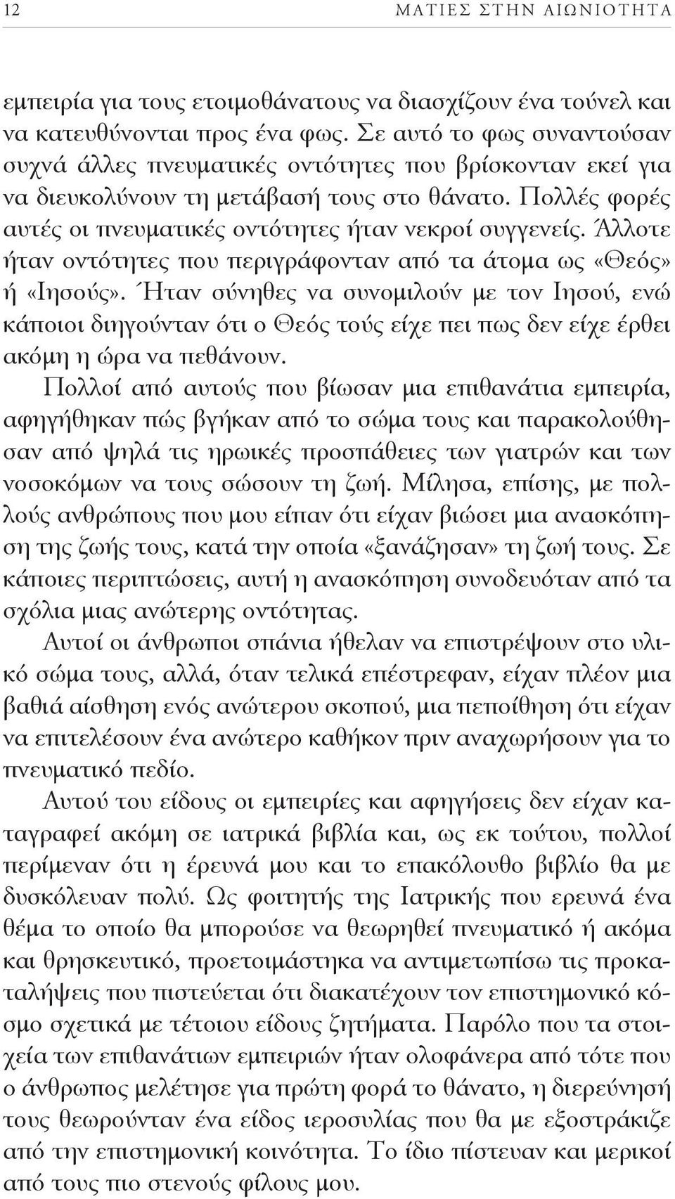 . Άλλοτε ήταν οντότητες που περιγράφονταν από τα άτομα ως «Θεός» ή «Ιησούς».