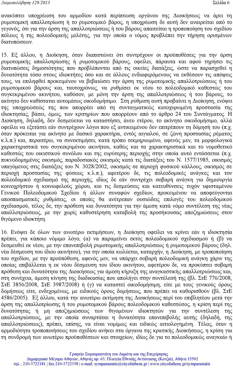 15. Εξ άλλου, η Διοίκηση, όταν διαπιστώνει ότι συντρέχουν οι προϋποθέσεις για την άρση ρυμοτομικής απαλλοτρίωσης ή ρυμοτομικού βάρους, οφείλει, πάραυτα και αφού τηρήσει τις διατυπώσεις δημοσιότητας