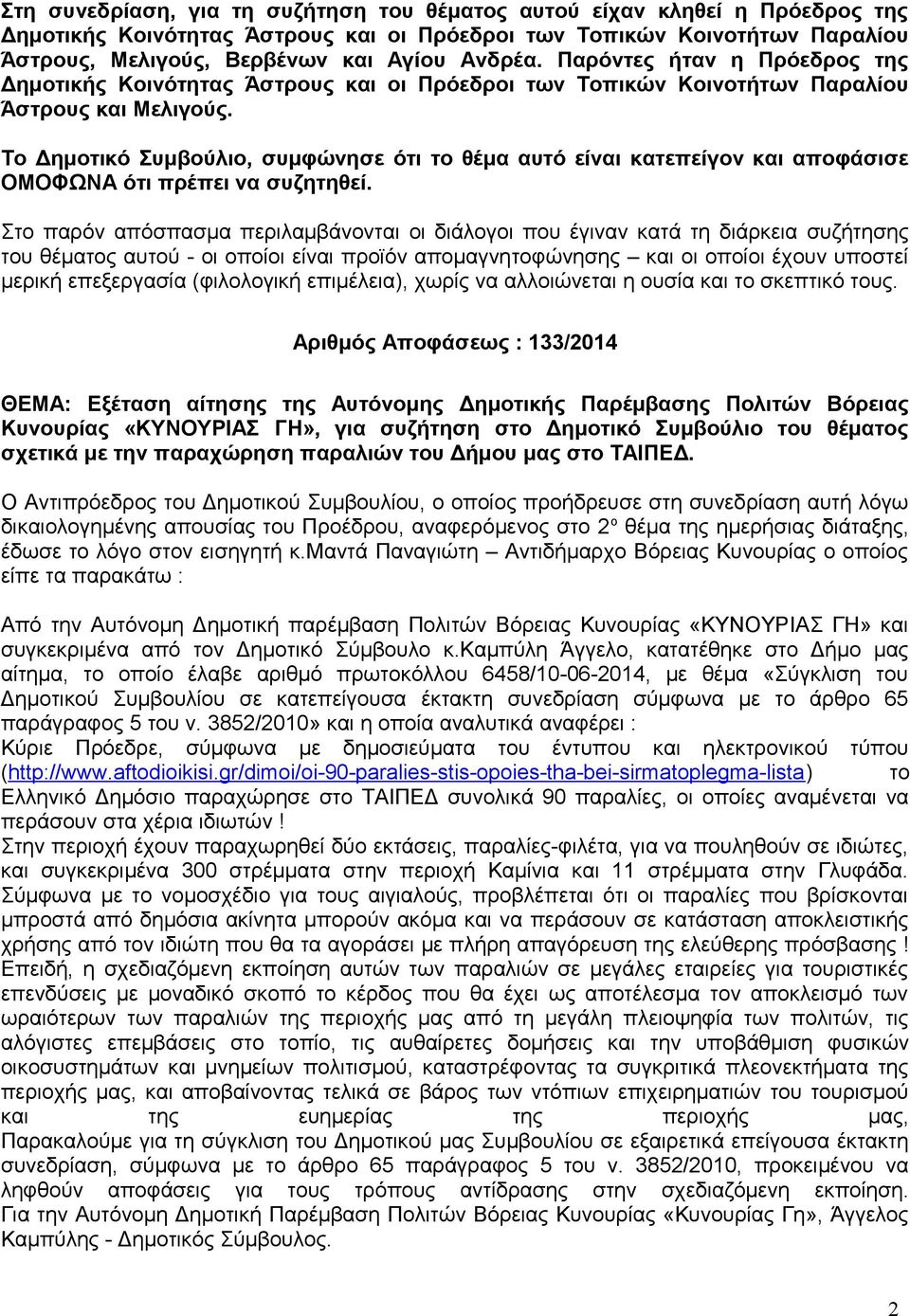 Το Δημοτικό Συμβούλιο, συμφώνησε ότι το θέμα αυτό είναι κατεπείγον και αποφάσισε ΟΜΟΦΩΝΑ ότι πρέπει να συζητηθεί.