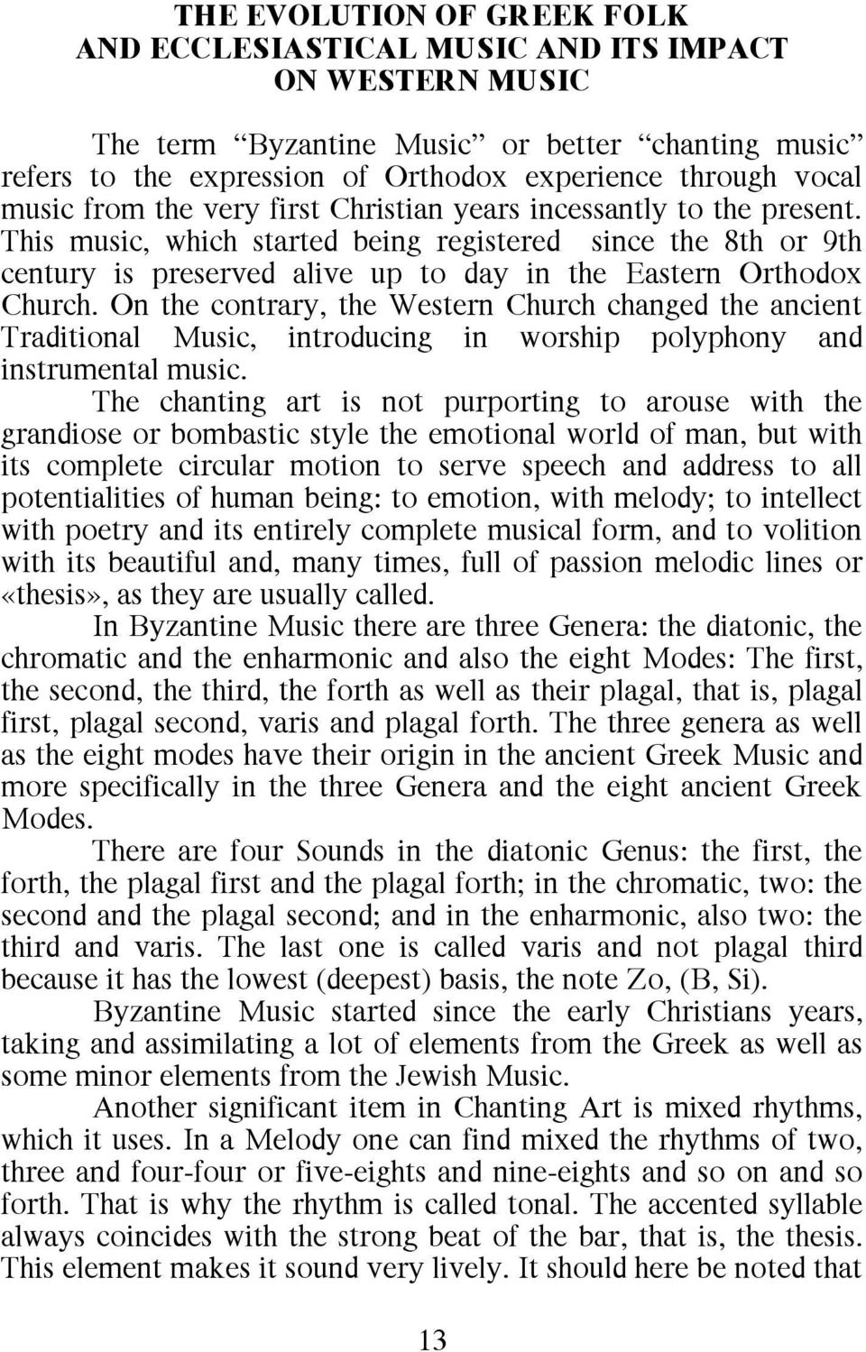 This music, which started being registered since the 8th or 9th century is preserved alive up to day in the Eastern Orthodox Church.