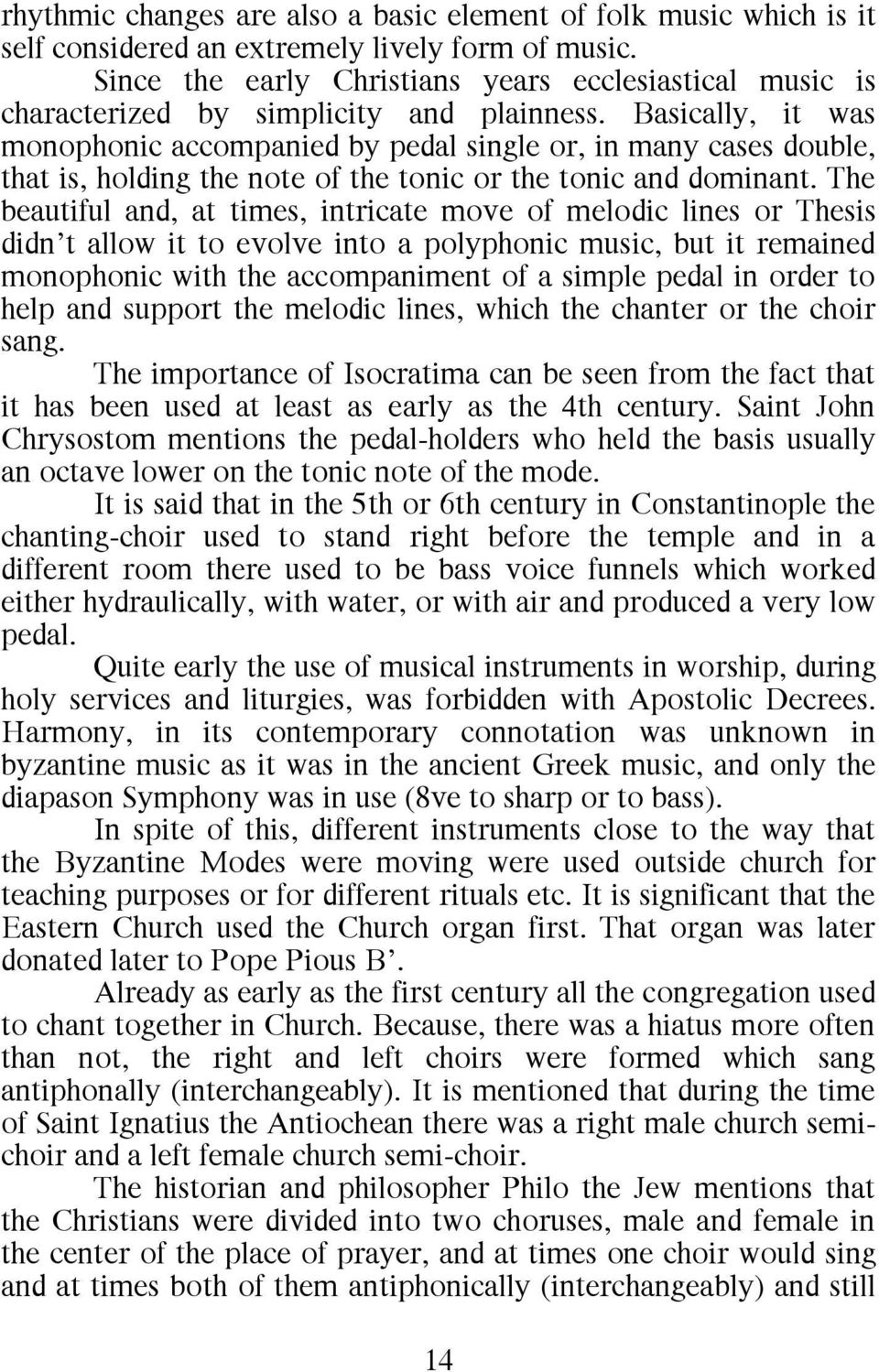 Basically, it was monophonic accompanied by pedal single or, in many cases double, that is, holding the note of the tonic or the tonic and dominant.
