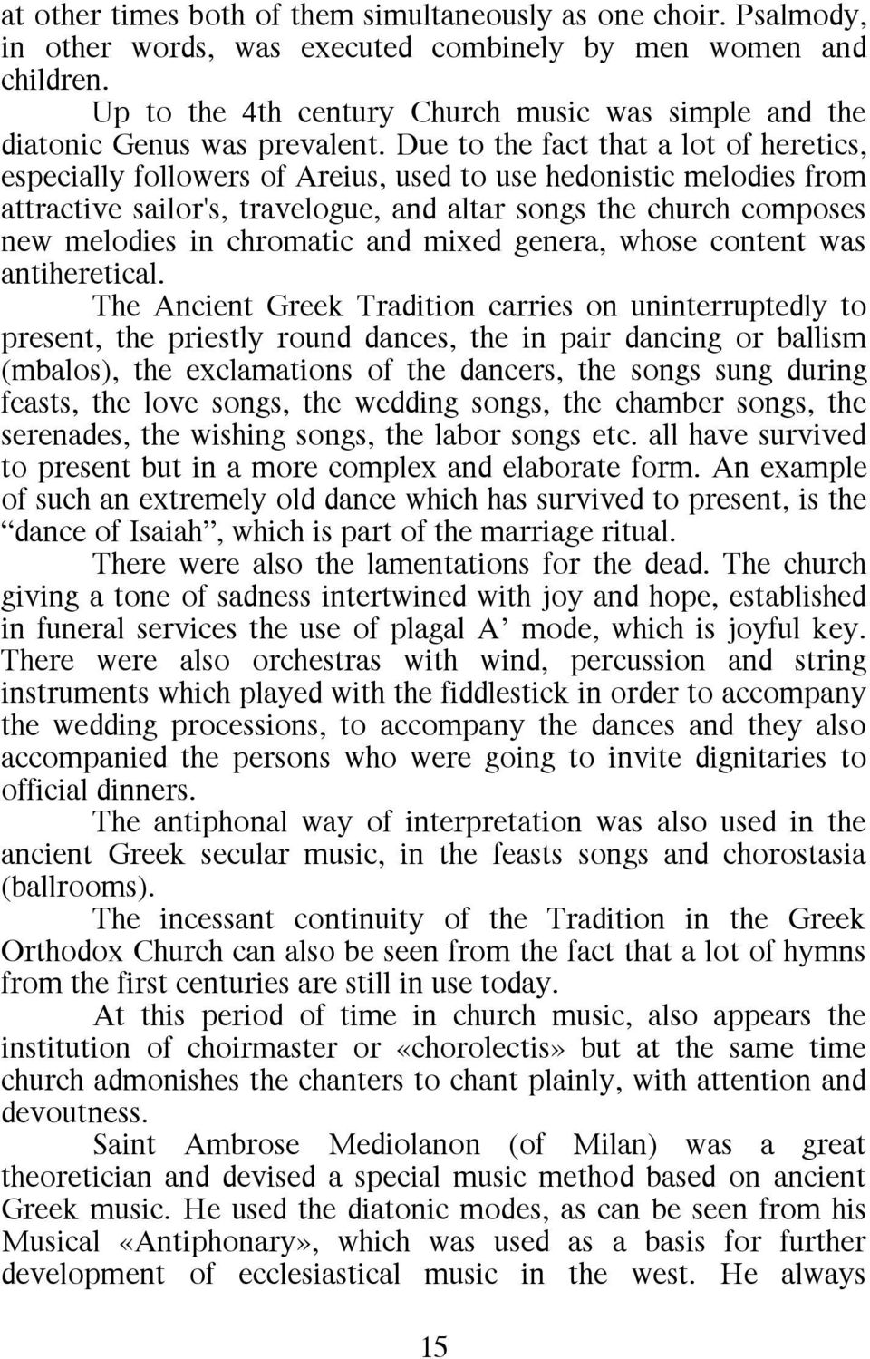 Due to the fact that a lot of heretics, especially followers of Areius, used to use hedonistic melodies from attractive sailor's, travelogue, and altar songs the church composes new melodies in