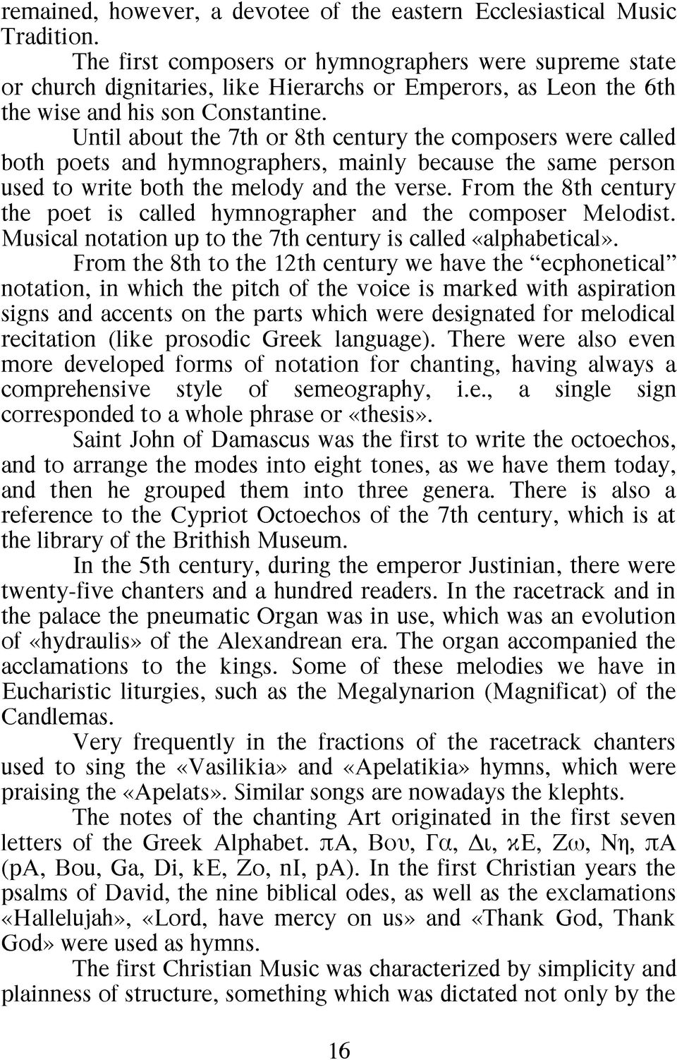 Until about the 7th or 8th century the composers were called both poets and hymnographers, mainly because the same person used to write both the melody and the verse.