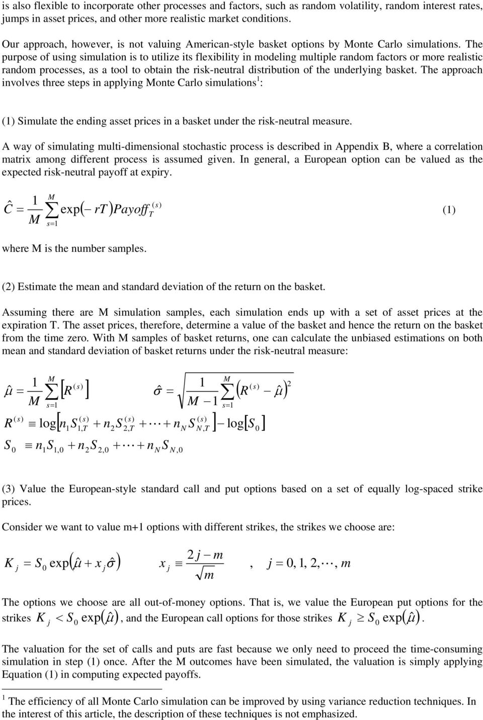 The purpose of using simulation is to utilize its flexibility in modeling multiple random fators or more realisti random proesses, as a tool to obtain the risk-neutral distribution of the underlying