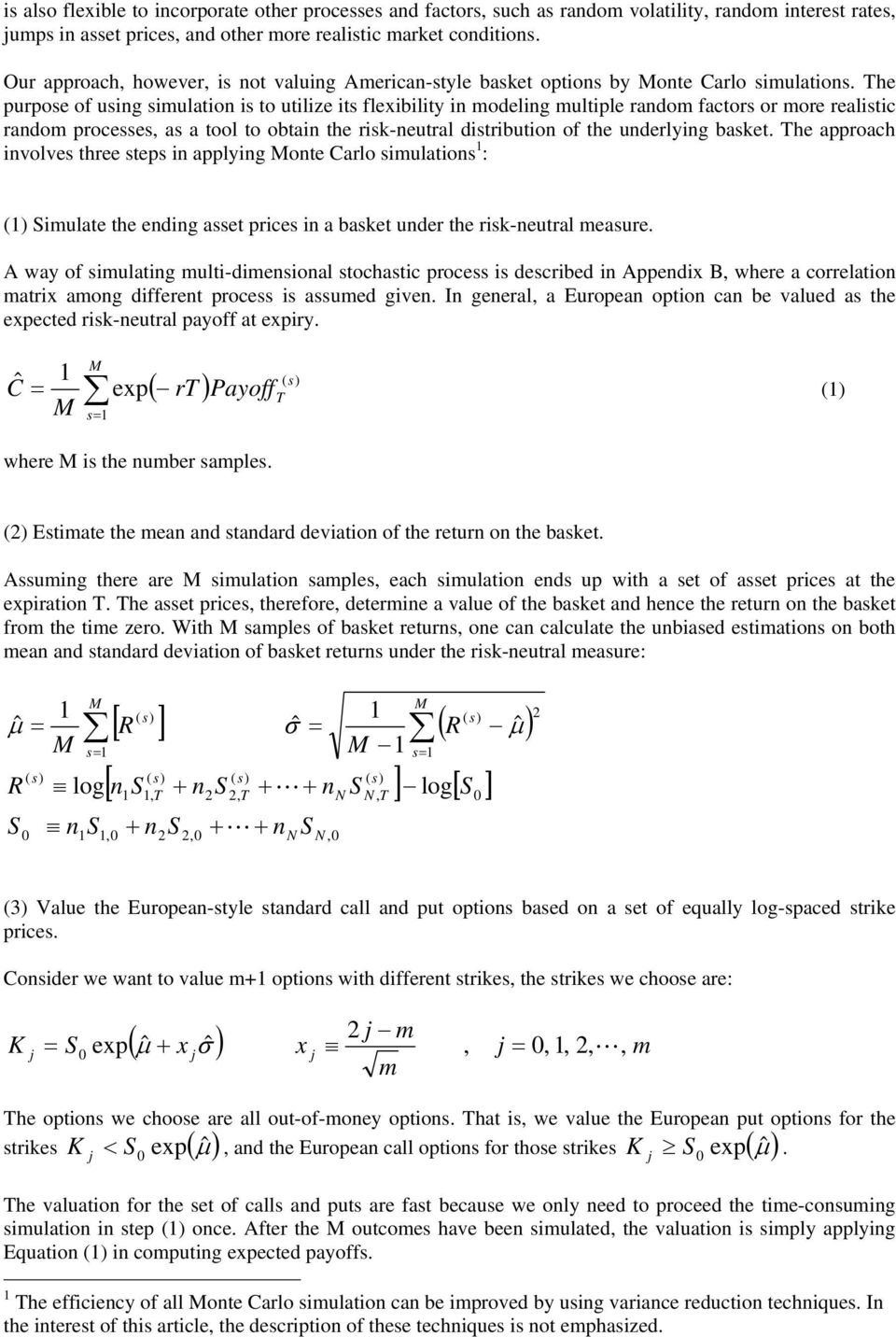 The purpose of using simulation is to utilize its flexibility in modeling multiple random fators or more realisti random proesses, as a tool to obtain the risk-neutral distribution of the underlying