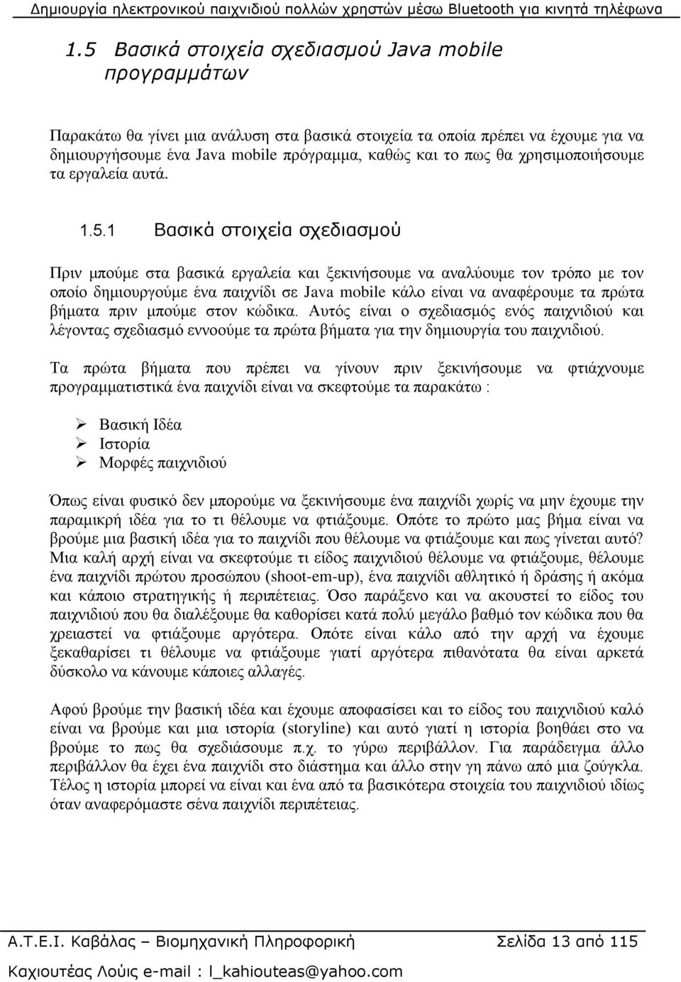 1 Βαζηθά ζηοητεία ζτεδηαζκού Πξηλ κπνύκε ζηα βαζηθά εξγαιεία θαη μεθηλήζνπκε λα αλαιύνπκε ηνλ ηξόπν κε ηνλ νπνίν δεκηνπξγνύκε έλα παηρλίδη ζε Java mobile θάιν είλαη λα αλαθέξνπκε ηα πξώηα βήκαηα πξηλ