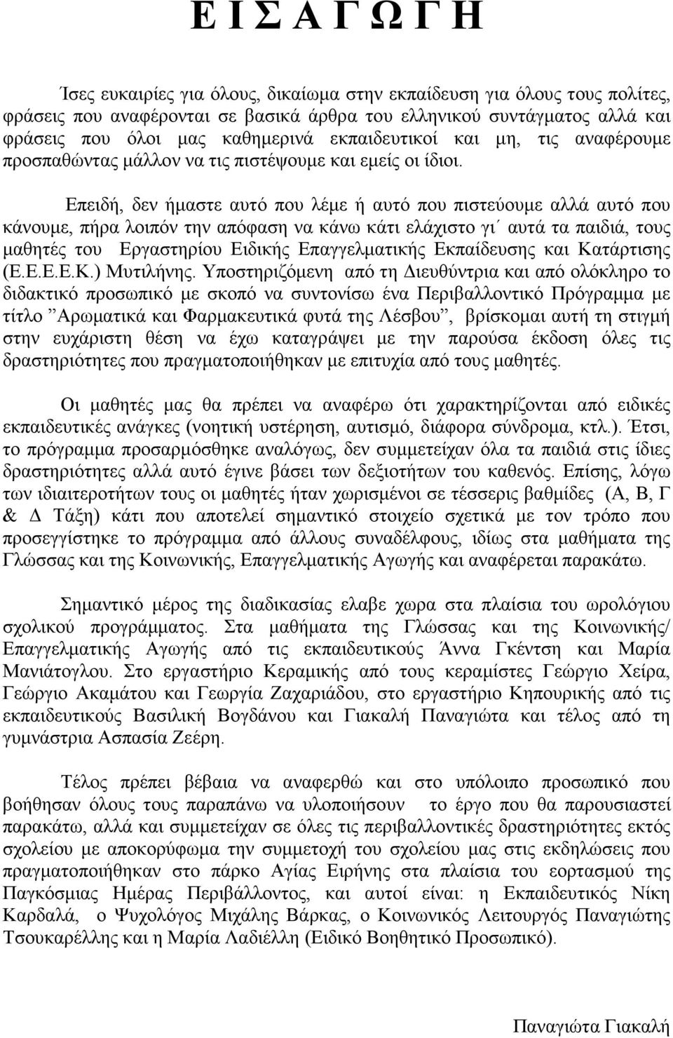 Επειδή, δεν ήµαστε αυτό που λέµε ή αυτό που πιστεύουµε αλλά αυτό που κάνουµε, πήρα λοιπόν την απόφαση να κάνω κάτι ελάχιστο γι αυτά τα παιδιά, τους µαθητές του Εργαστηρίου Ειδικής Επαγγελµατικής