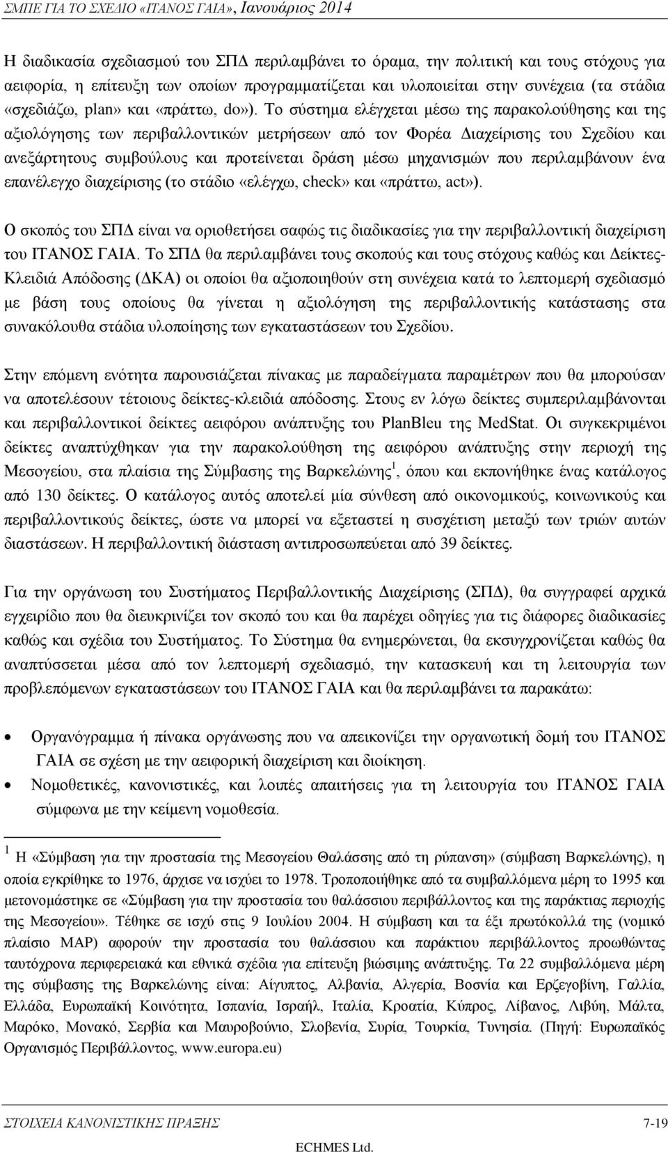 Το σύστημα ελέγχεται μέσω της παρακολούθησης και της αξιολόγησης των περιβαλλοντικών μετρήσεων από τον Φορέα Διαχείρισης του Σχεδίου και ανεξάρτητους συμβούλους και προτείνεται δράση μέσω μηχανισμών