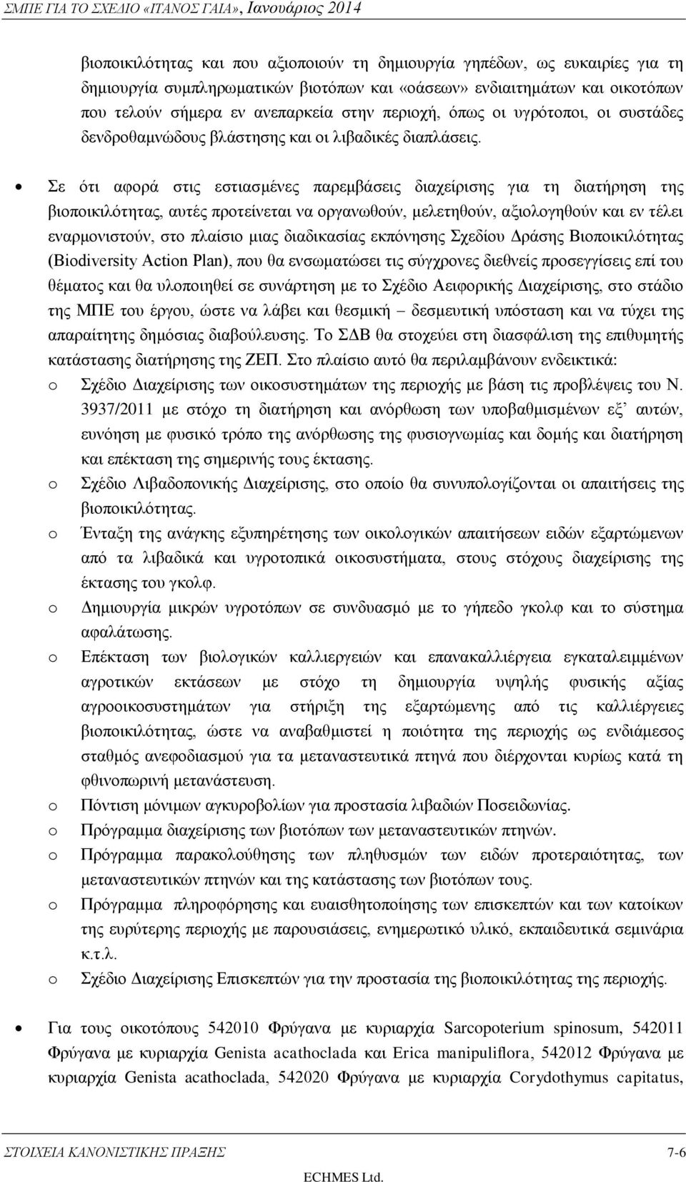 Σε ότι αφορά στις εστιασμένες παρεμβάσεις διαχείρισης για τη διατήρηση της βιοποικιλότητας, αυτές προτείνεται να οργανωθούν, μελετηθούν, αξιολογηθούν και εν τέλει εναρμονιστούν, στο πλαίσιο μιας